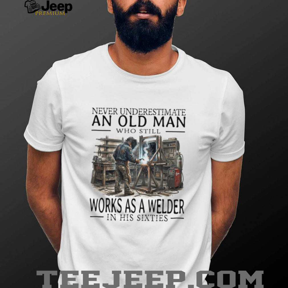 Never Underestimate Old Man Welder Shirt Sixties Humor
