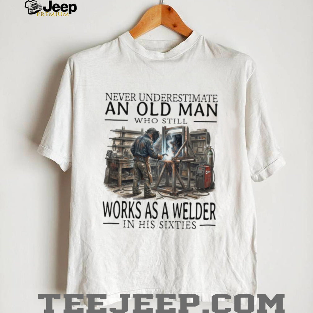 Never Underestimate Old Man Welder Shirt Sixties Humor
