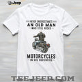 Never Underestimate Old Man Who Still Rides Motorcycles In His Seventies Tee