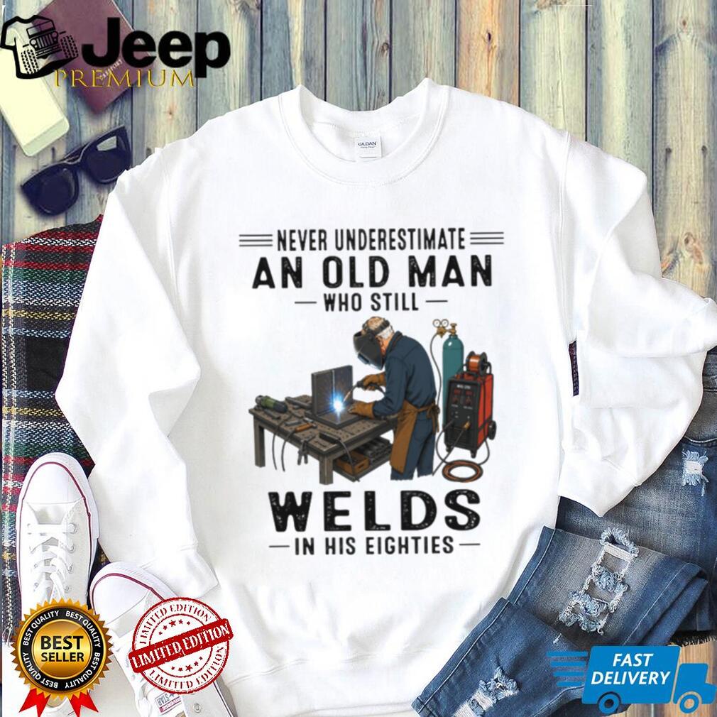 Never Underestimate Welder Old Man Eighties Welding Gift Shirt
