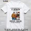 Never Underestimate Woman Who Still Drives Trucks In Her Seventies Tee