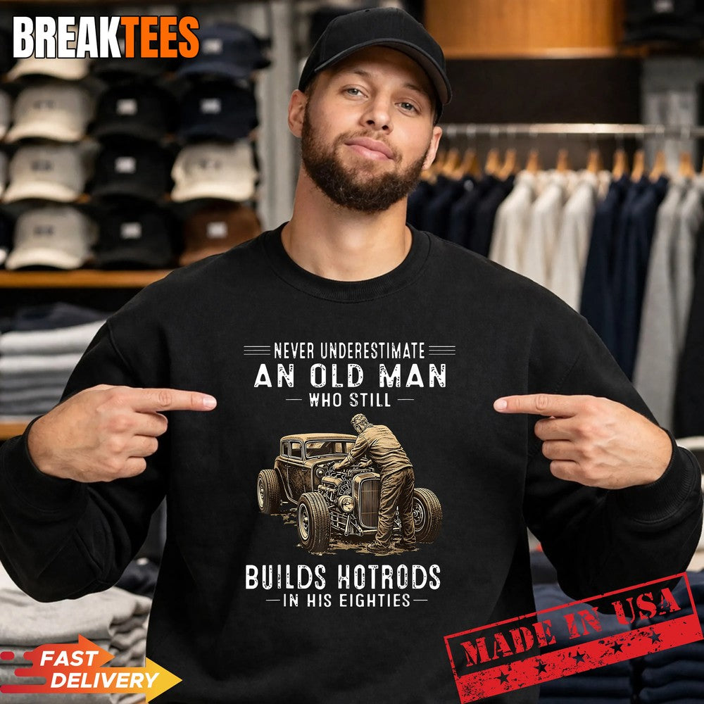 Never Underestimate an Old Man Who Still Builds Hotrods Shirt