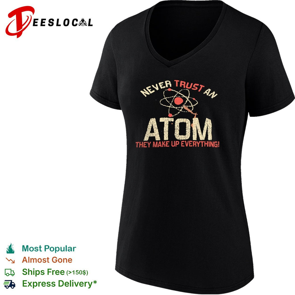 Never trust an atom they make up everything shirt