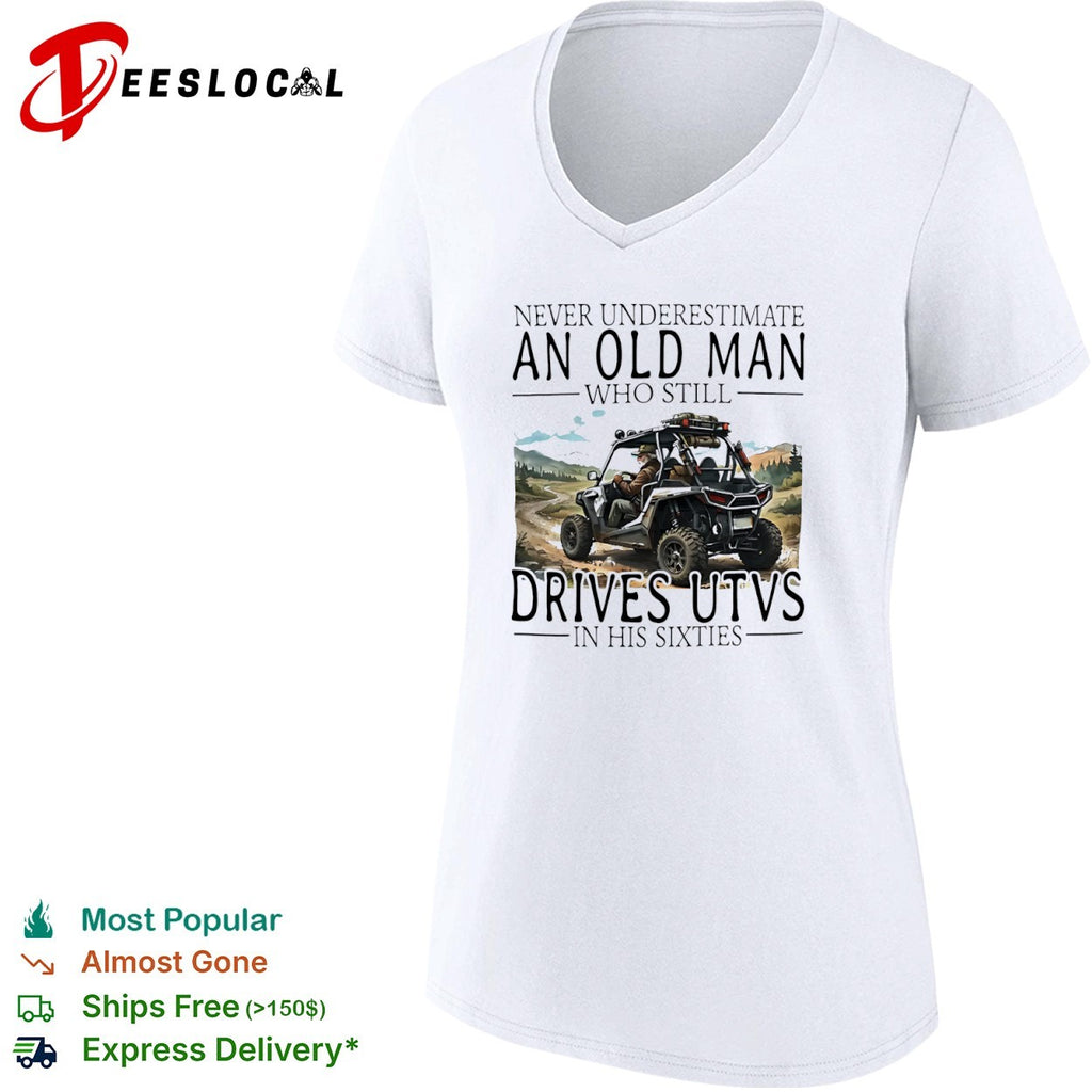 Never underestimate an old who still drives utvs in his sixties shirt