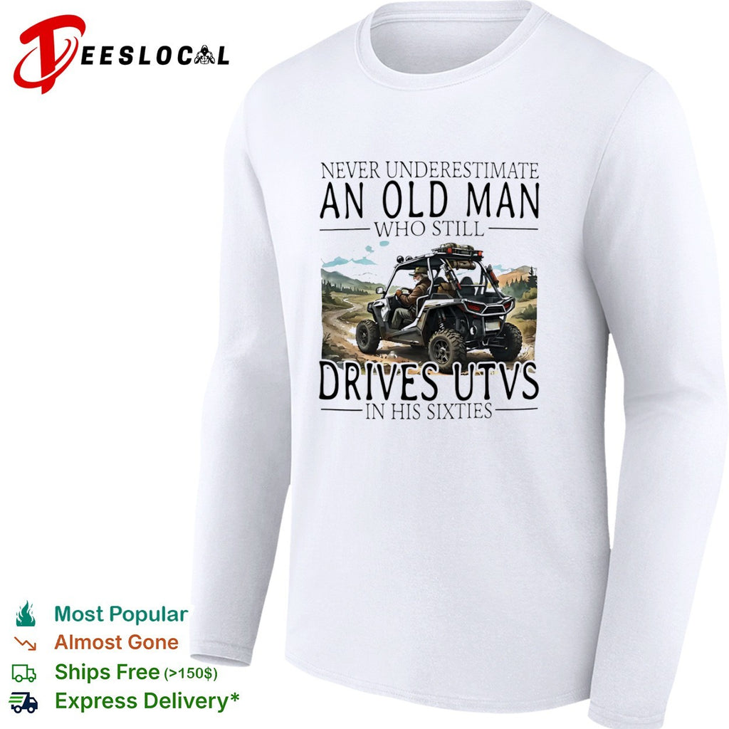 Never underestimate an old who still drives utvs in his sixties shirt