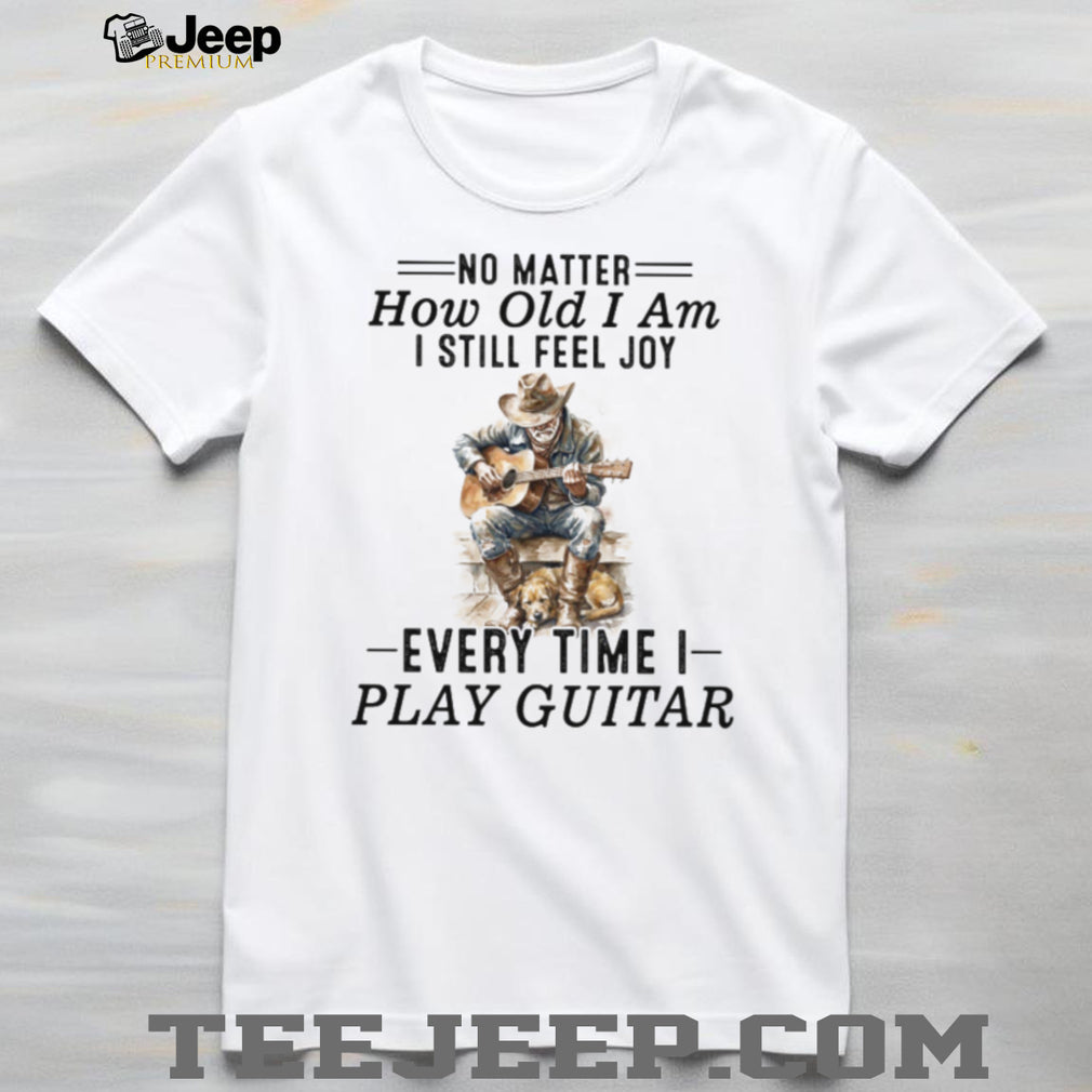 No Matter How Old I Am I Still Feel Joy Guitar Player Cowboy Shirt