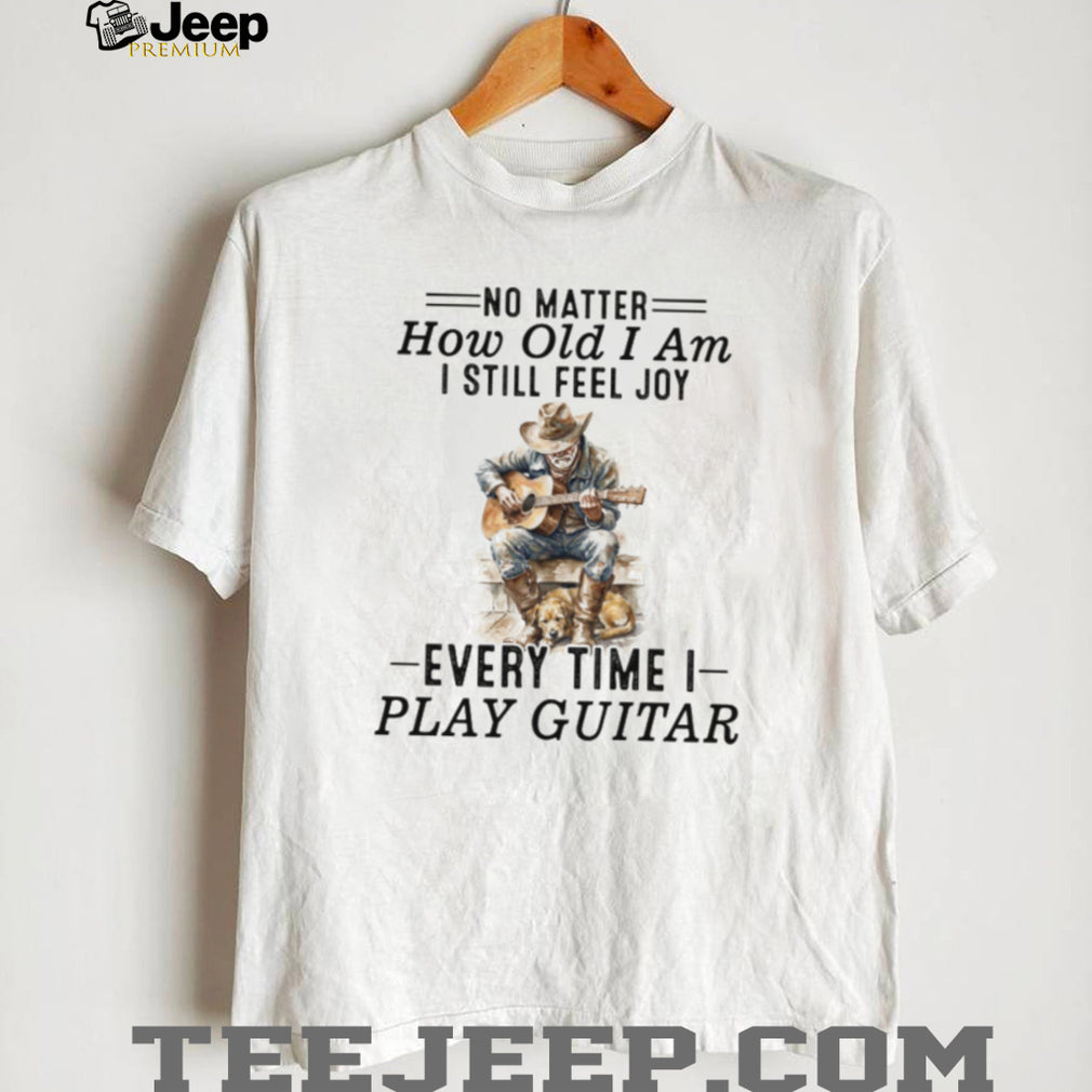 No Matter How Old I Am I Still Feel Joy Guitar Player Cowboy Shirt