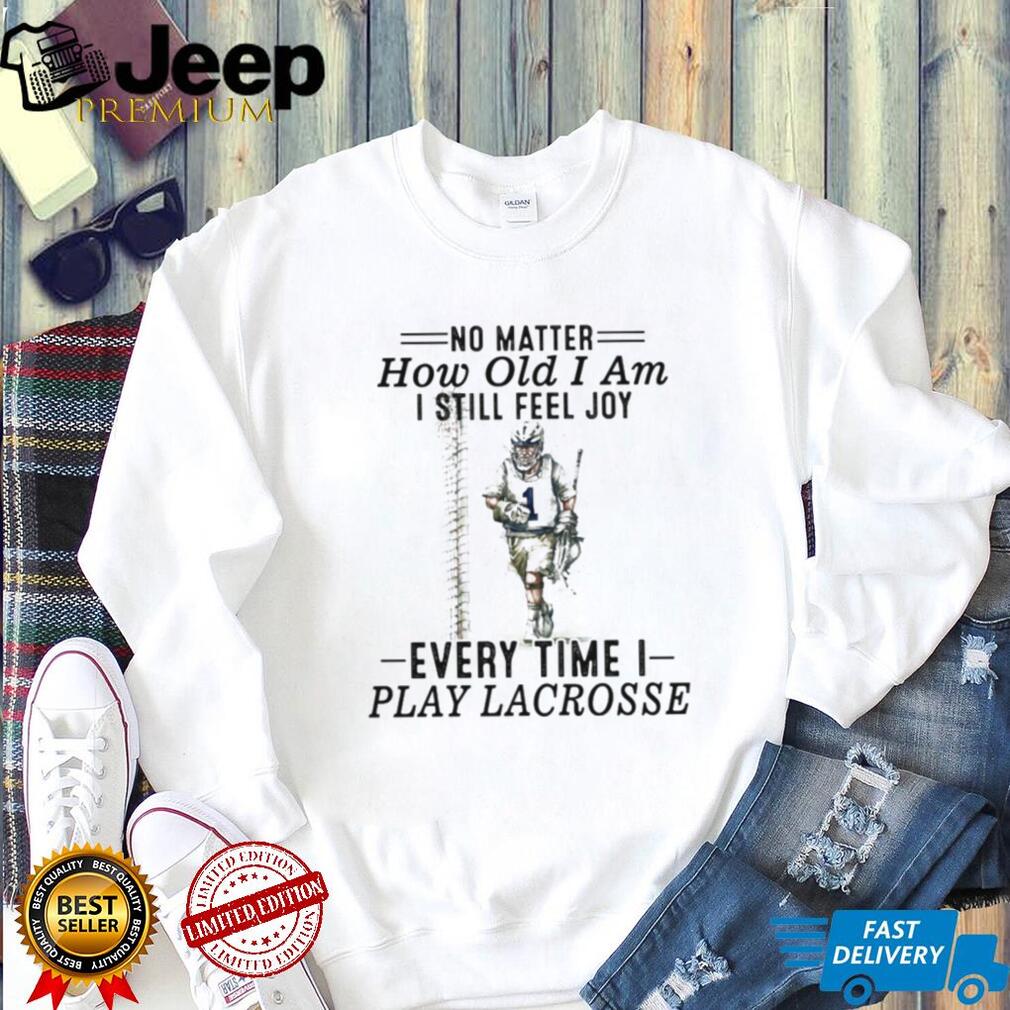No Matter How Old I Am I Still Feel Joy Lacrosse Player T Shirt