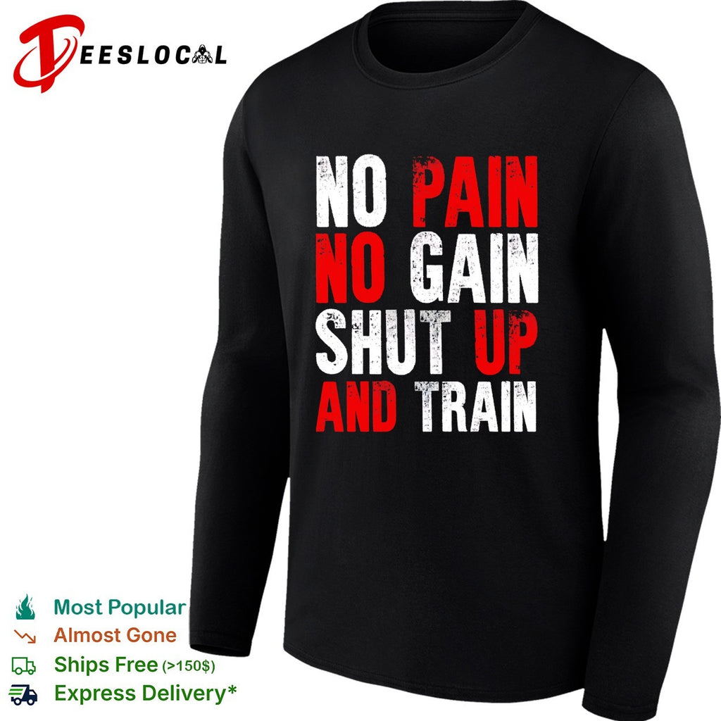 No pain no gain shut up and train workout fitness motivational athletic sports shirt