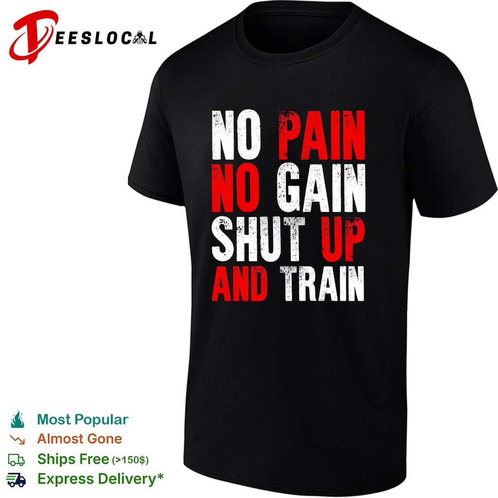 No pain no gain shut up and train workout fitness motivational athletic sports shirt