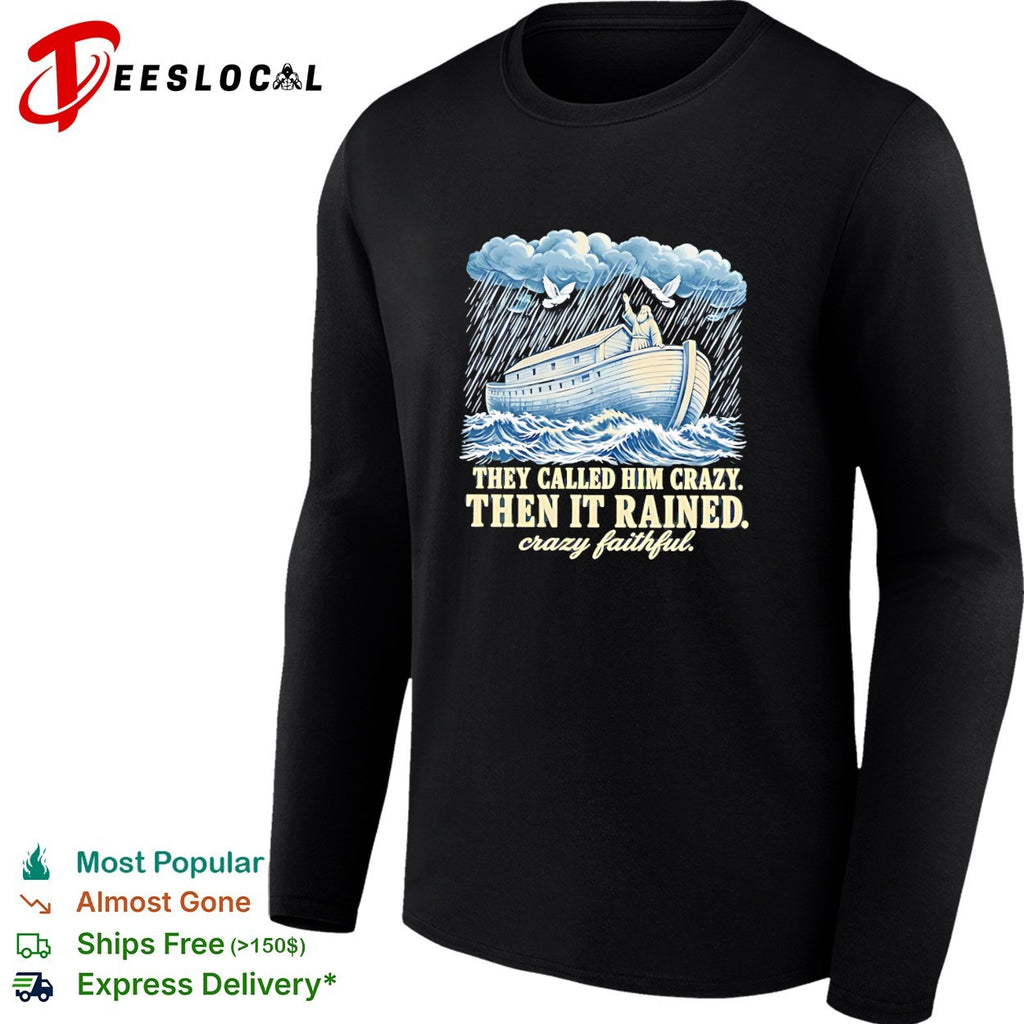 Noah they called him crazy then it rained crazy faithful retro shirt