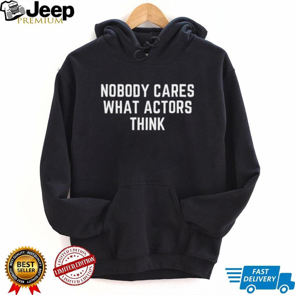Nobody Cares What Actors Think Slogan Shirt Minimalist Statement T Shirt