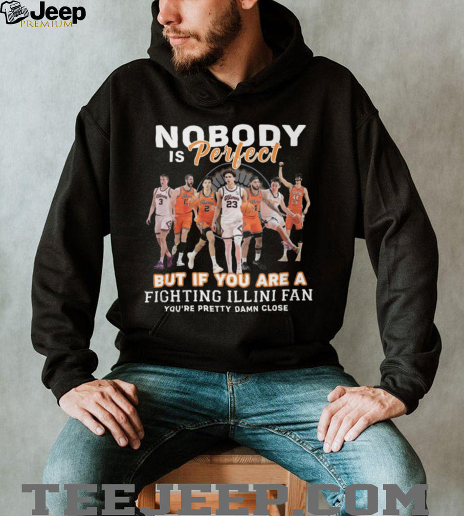 Nobody Is Perfect But If You Are A Fighting Illini Fan T Shirt