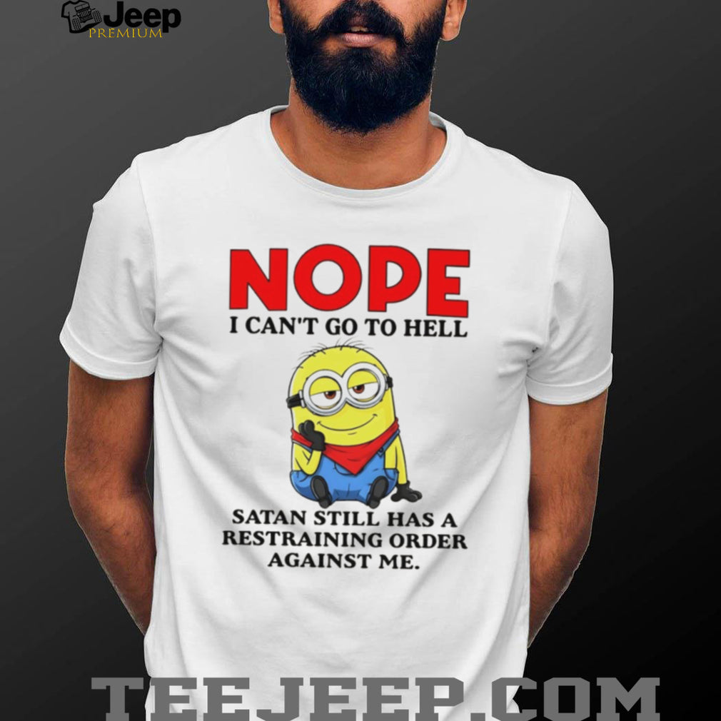 Nope I Can’t Go To Hell Satan Restraining Order Minion T Shirt