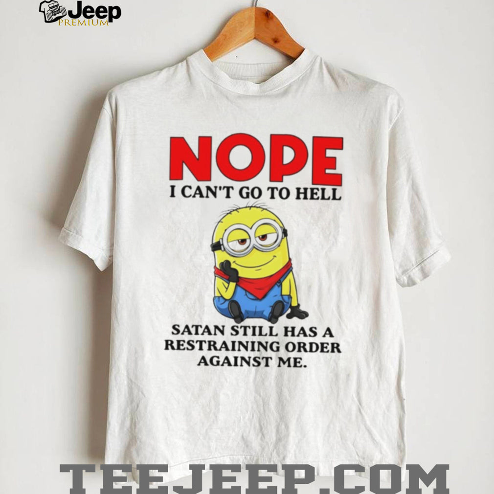 Nope I Can’t Go To Hell Satan Restraining Order Minion T Shirt