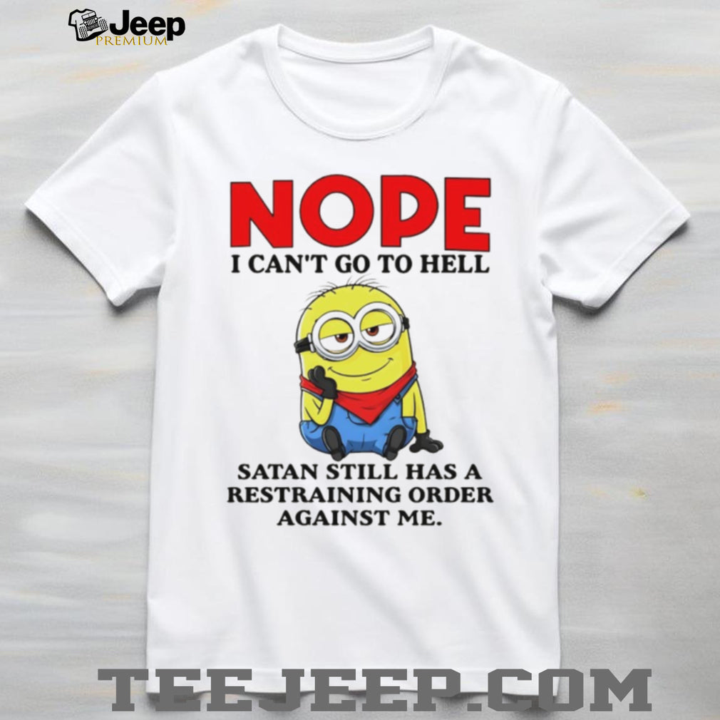 Nope I Can’t Go To Hell Satan Restraining Order Minion T Shirt