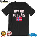 Norway Flag Norge Hva Om Det Går shirt