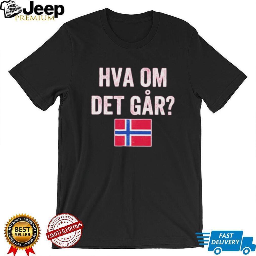 Norway Flag Norge Hva Om Det Går shirt