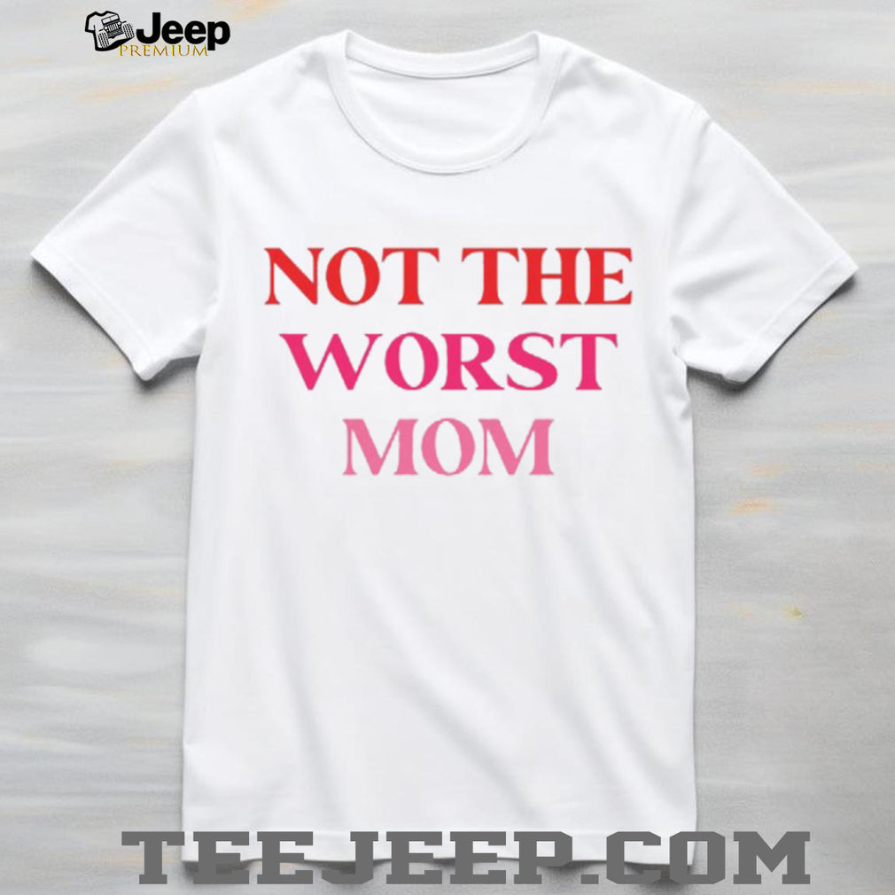 Not The Worst Mom Sassy Pink Quote Mothers Day T Shirt