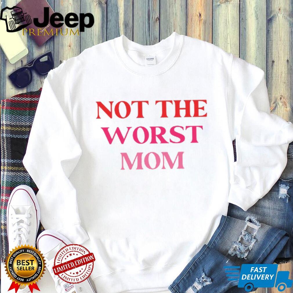 Not The Worst Mom Sassy Pink Quote Mothers Day T Shirt