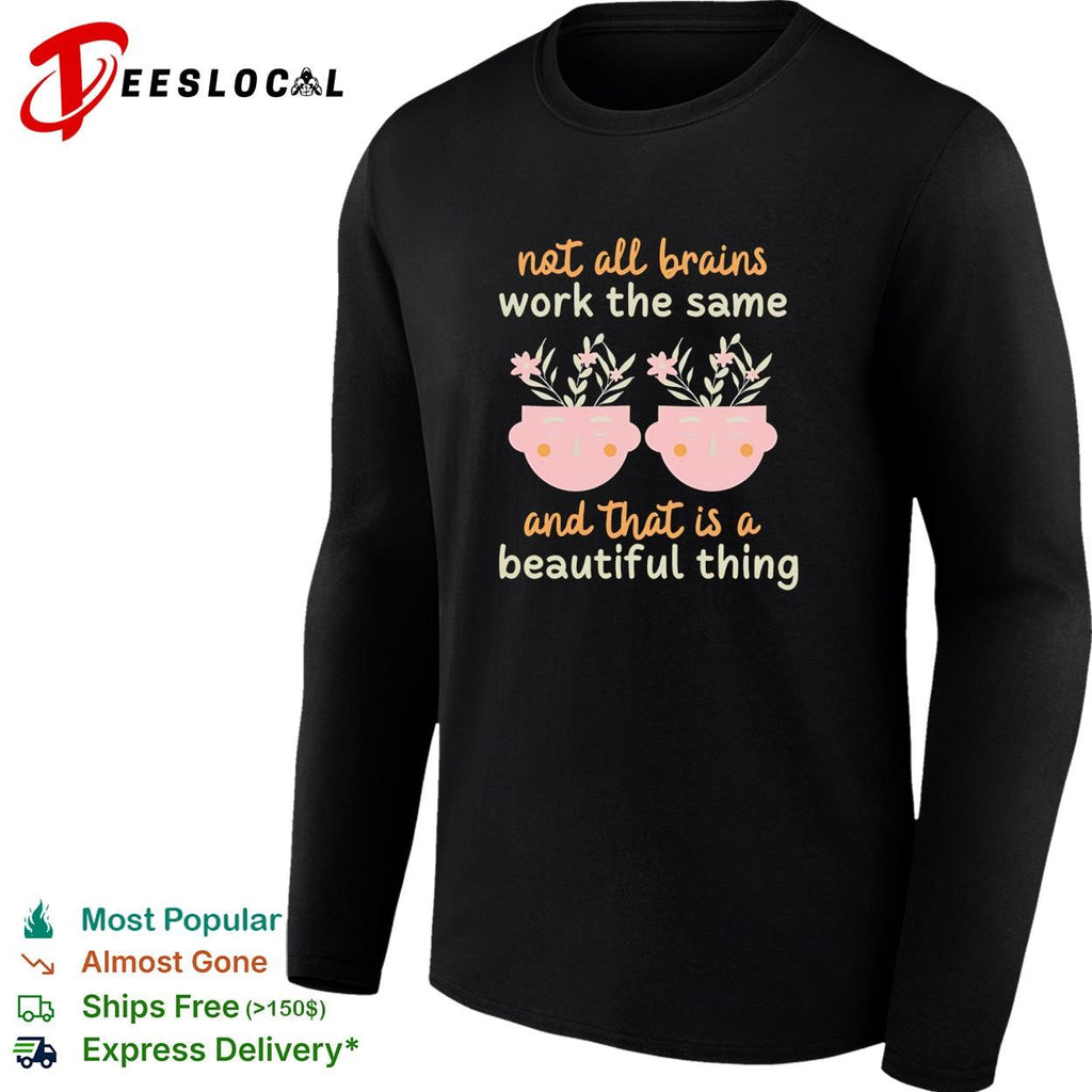 Not all brains work the same and that is a beautiful thing shirt