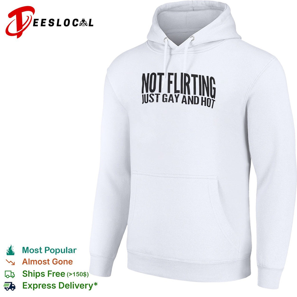 Not flirting just gay and hot shirt