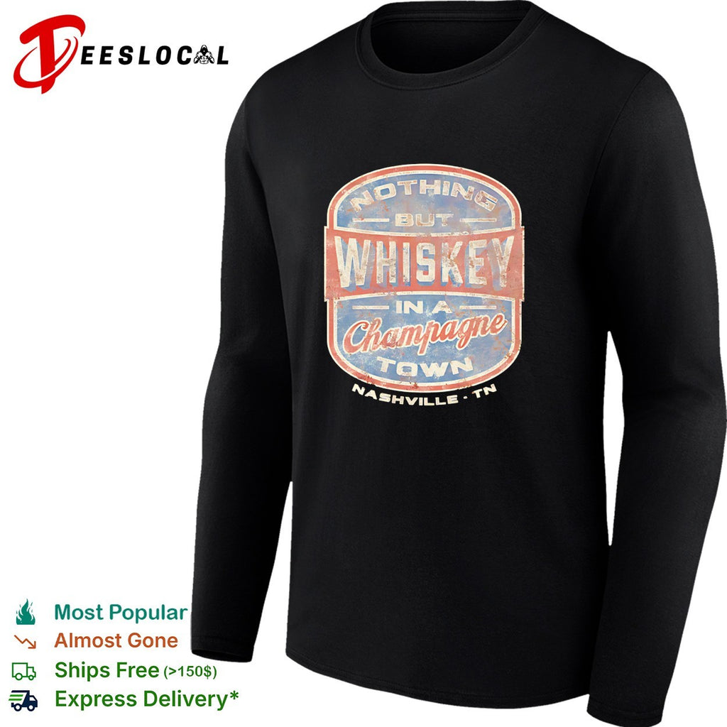 Nothing but whiskey in a champagne town Nashville shirt