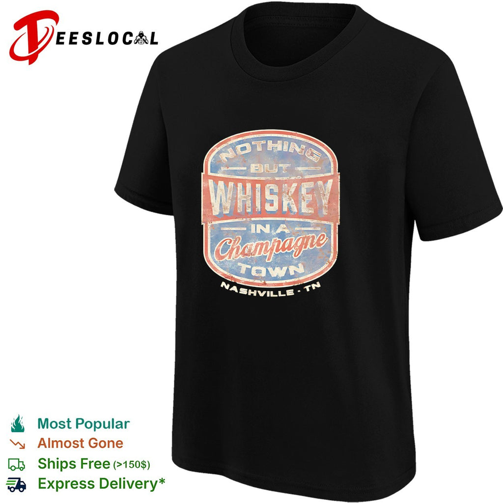 Nothing but whiskey in a champagne town Nashville shirt