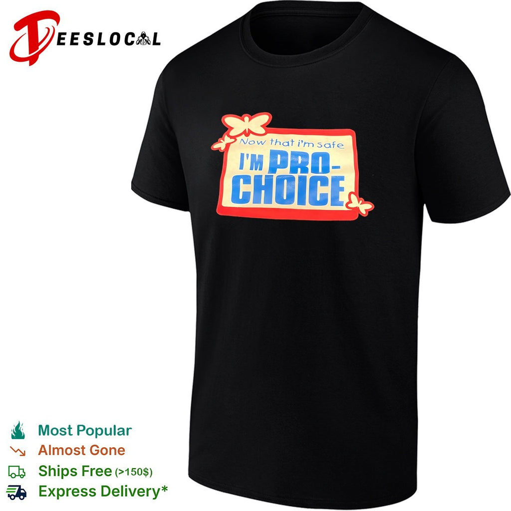 Now that I am safe I am pro choice butterfly shirt