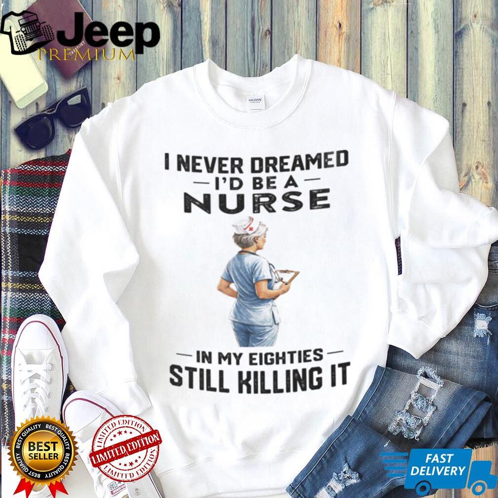 Nurse In Her Eighties Still Killing It Healthcare Shirt