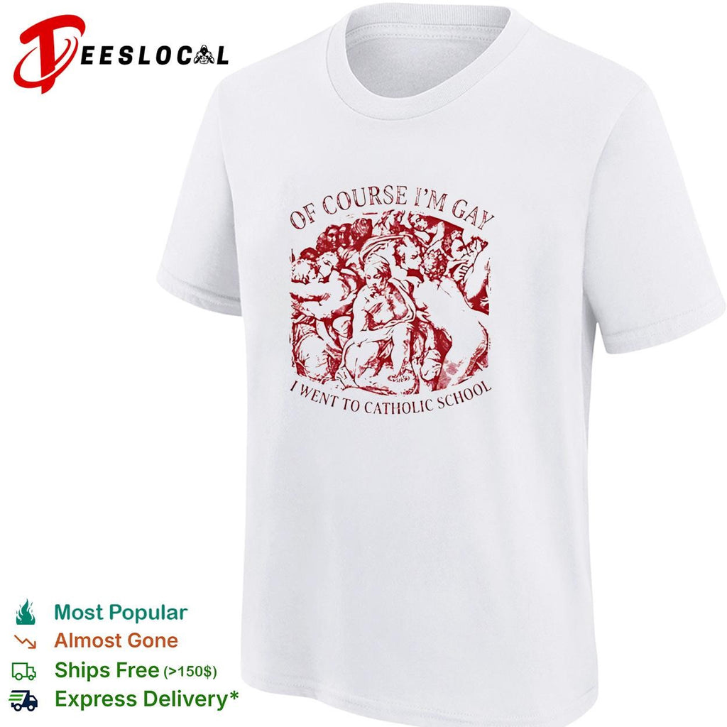 Of course I’m gay I went to Catholic school Renaissance art parody shirt