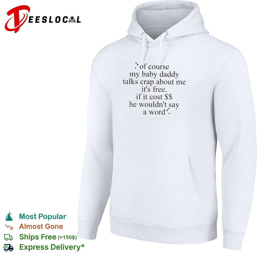 Of course my baby daddy talks crap about me it’s free typography quote shirt