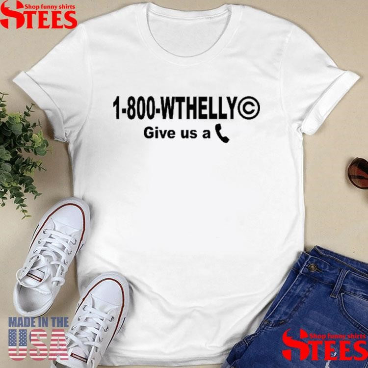 1 800 Wthelly Give Us A Phone What The Helly Shirts