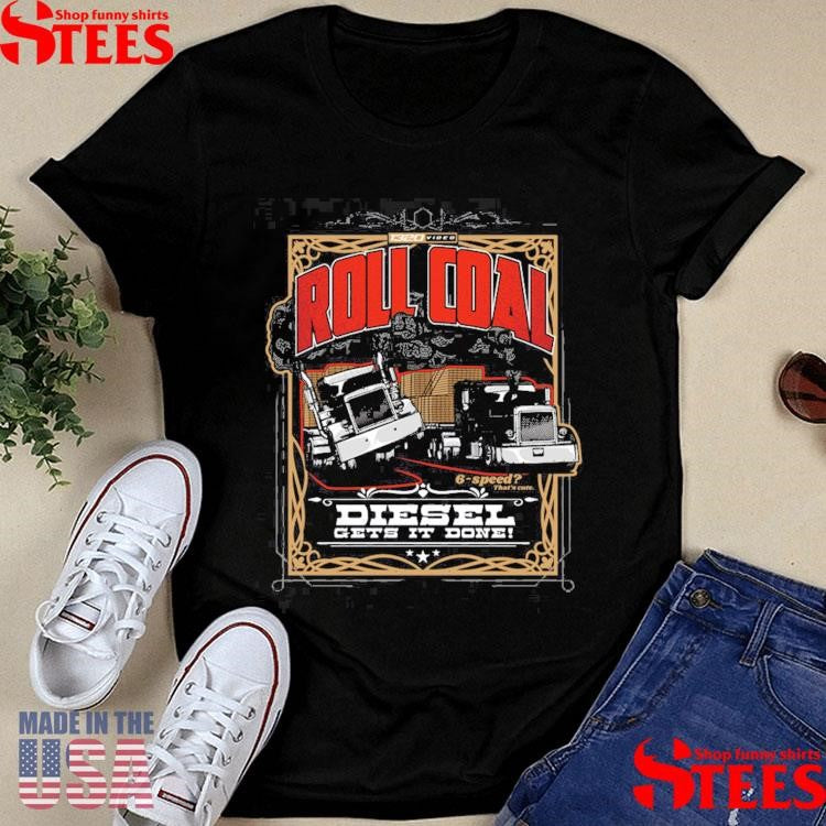 1320Video Roll Coal Diesel Gets It Done Shirts