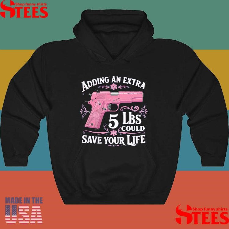 Adding An Extra 5 Lbs Could Save Your Life Shirts