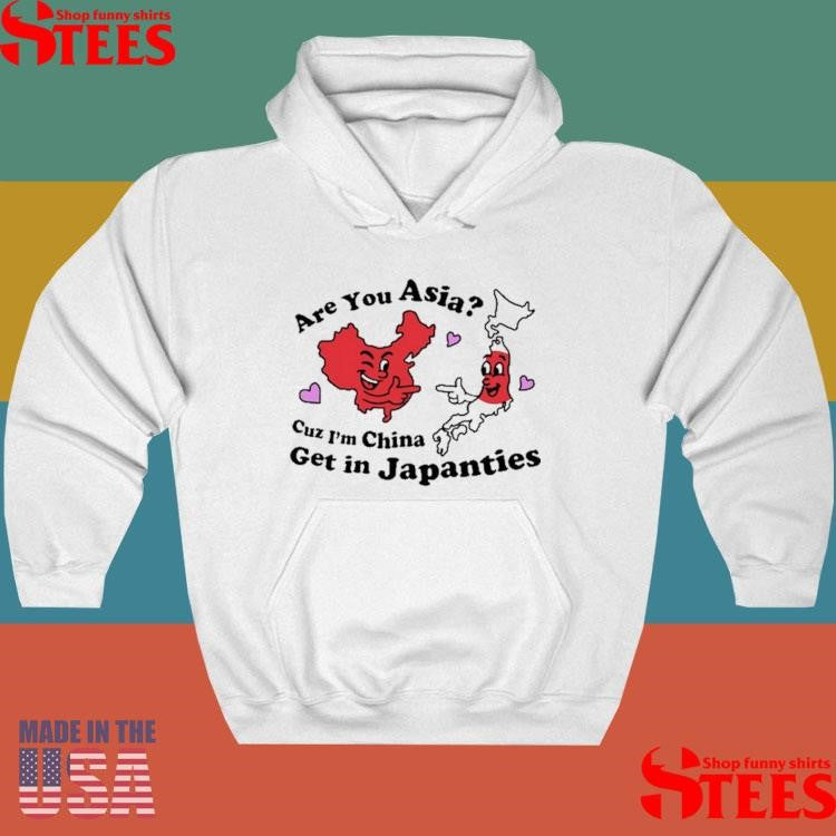 Are You Asia Cuz I’m China Get In Japanties Shirts