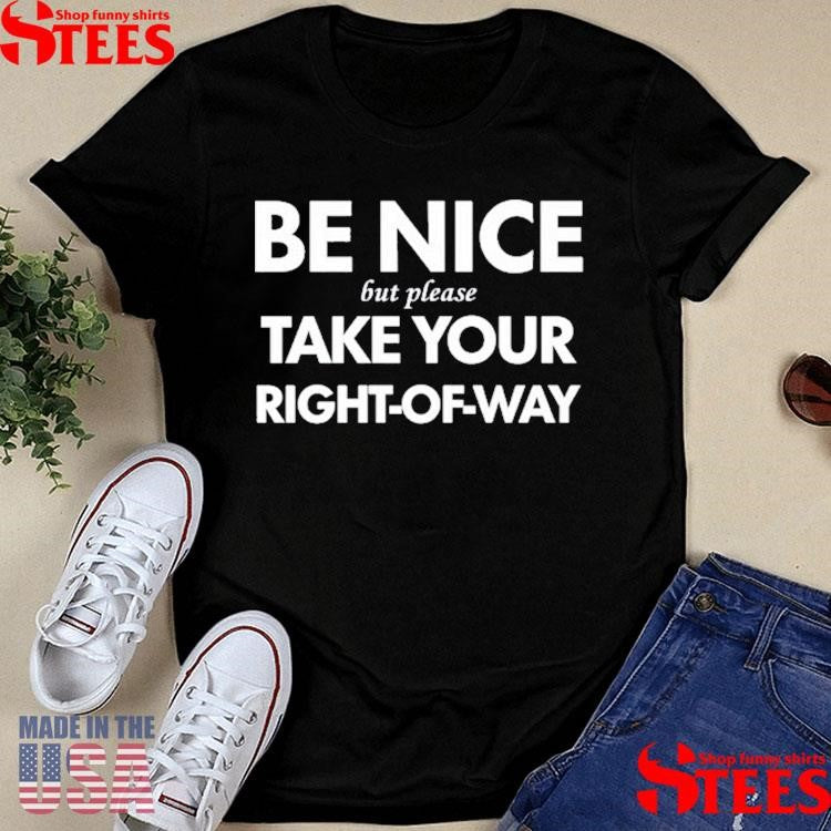Be Nice But Please Take Your Right-of-way Shirts