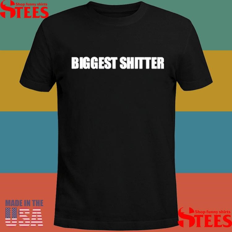 Biggest Shitter Shirts