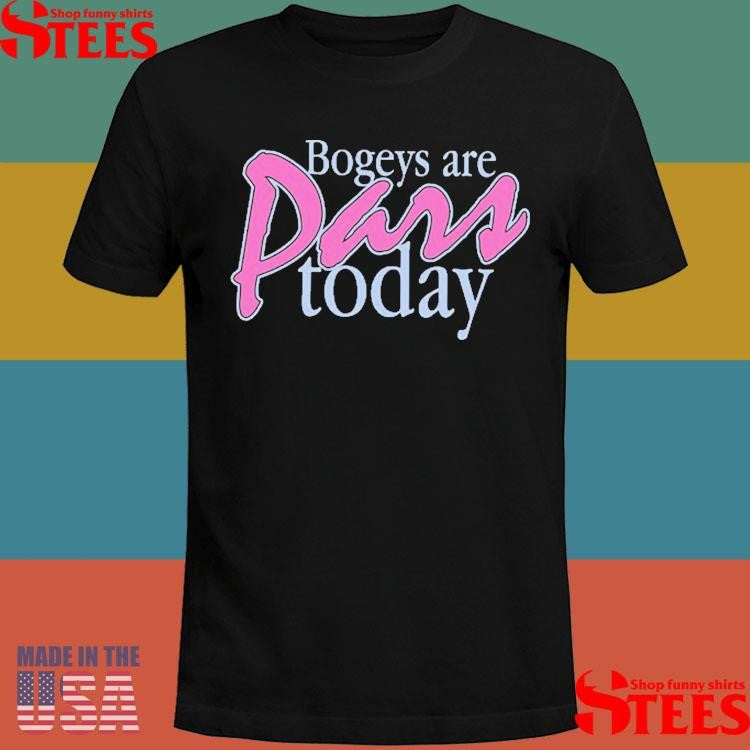 Bogeys Are Pars Today Shirts