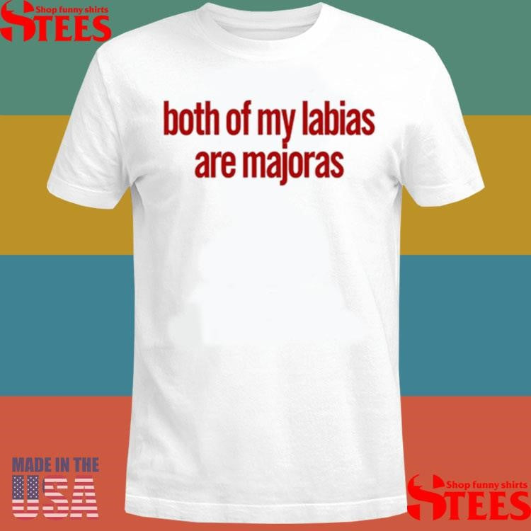 Both Of My Labias Are Majoras Shirts