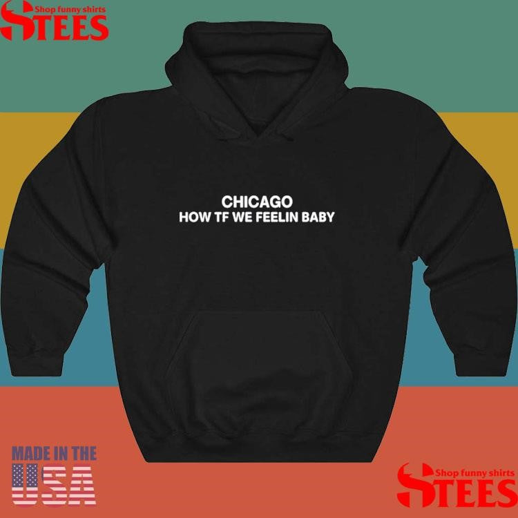Chicago How Tf We Feelin Baby Shirts