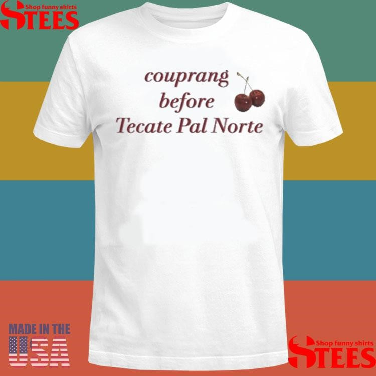 Claim Couprang Before Tecate Pal Norte Shirts