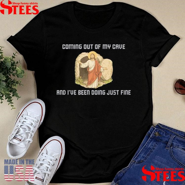 Coming Out Of My Cave And I’ve Been Doing Just Fine Shirts