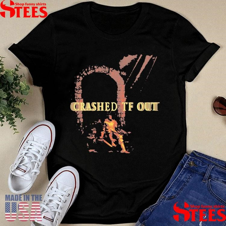 Crashed Tf Out Shirts