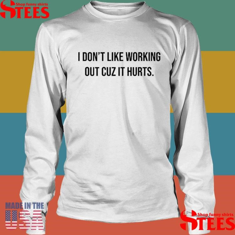 Demir Basceri I Don’t Like Working Out Cuz It Hurts Shirts