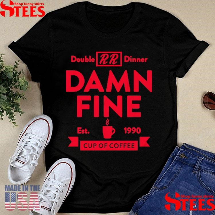 Double Rr Dinner Damn Fine Est 1990 Cup Of Coffee Shirts