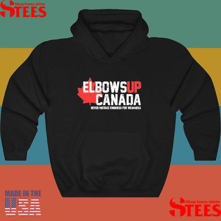 Elbows Up Canada Never Mistake Kindness For Weakness Shirts