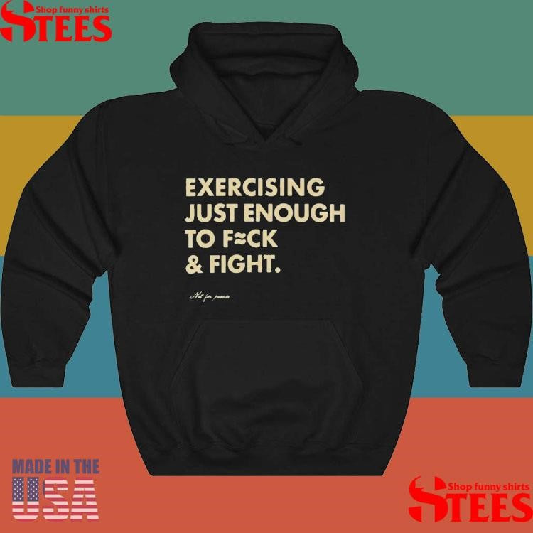 Exercising Just Enough to Fck & Fight T-shirt