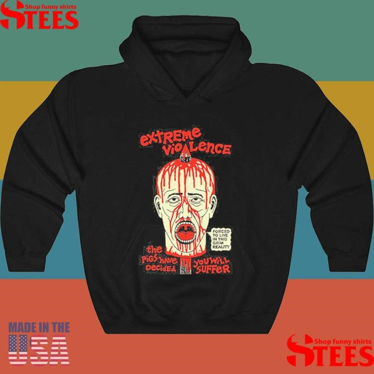 Extreme Violence Vio The Pigs Have Decided Forced To Live In This Grim Reality You Will Suffer Shirts