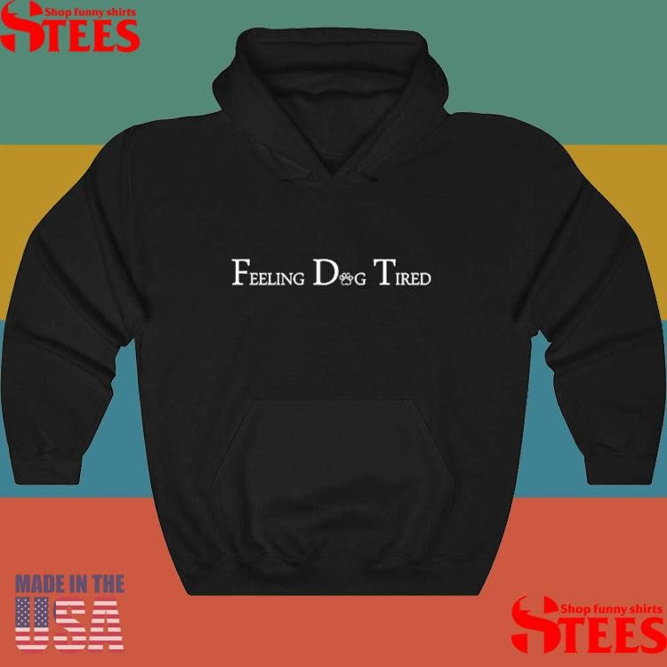 Feeling Dog Tired Shirts